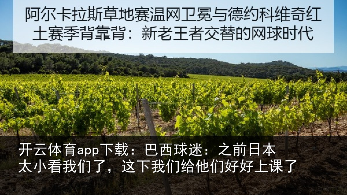 开云体育app下载：巴西球迷：之前日本太小看我们了，这下我们给他们好好上课了