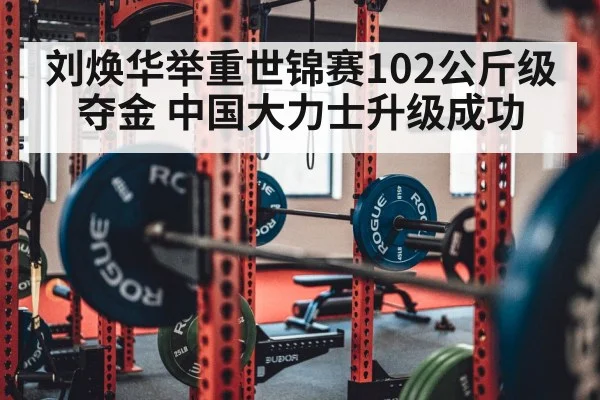 刘焕华举重世锦赛102公斤级夺金 中国大力士升级成功